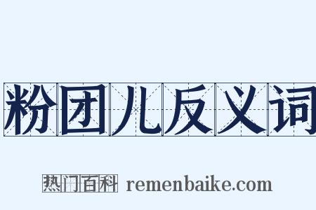 粉团儿反义词是什么意思的图片